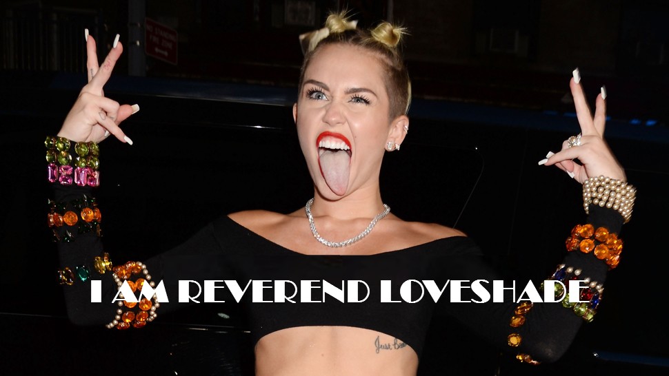 Miley Ray Cyrus is Reverend Loveshade